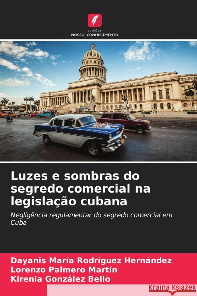 Luzes e sombras do segredo comercial na legislação cubana Rodríguez Hernández, Dayanis María, Palmero Martín, Lorenzo, González Bello, Kirenia 9786204529356