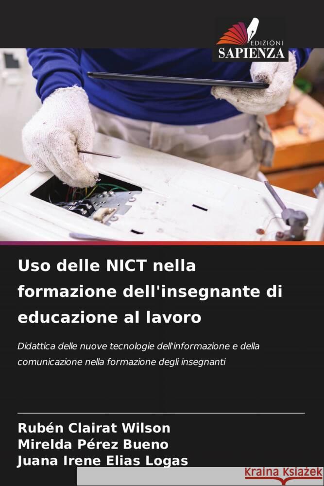 Uso delle NICT nella formazione dell'insegnante di educazione al lavoro Clairat Wilson, Rubén, Pérez Bueno, Mirelda, Elías Logas, Juana Irene 9786204529646 Edizioni Sapienza