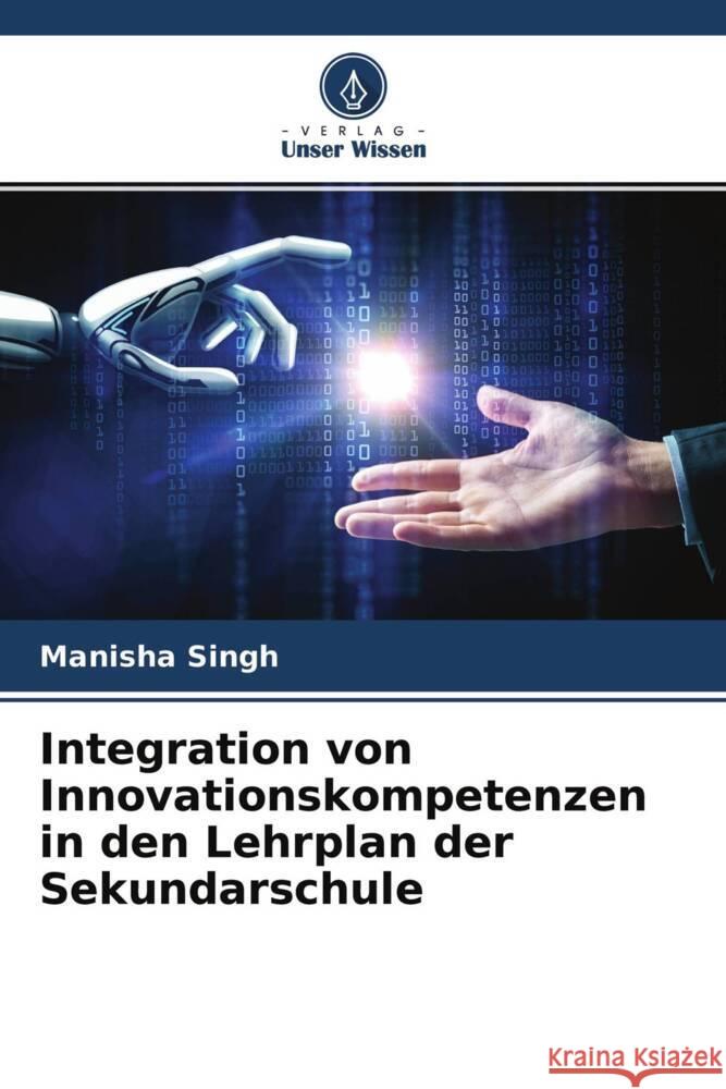 Integration von Innovationskompetenzen in den Lehrplan der Sekundarschule Singh, Manisha 9786204530093