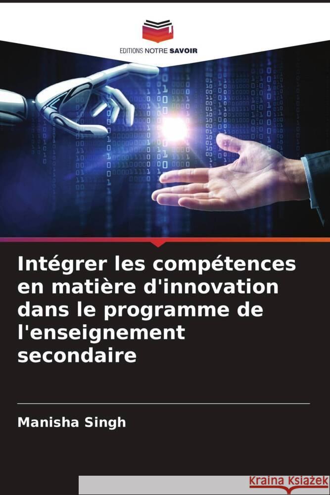 Intégrer les compétences en matière d'innovation dans le programme de l'enseignement secondaire Singh, Manisha 9786204530109