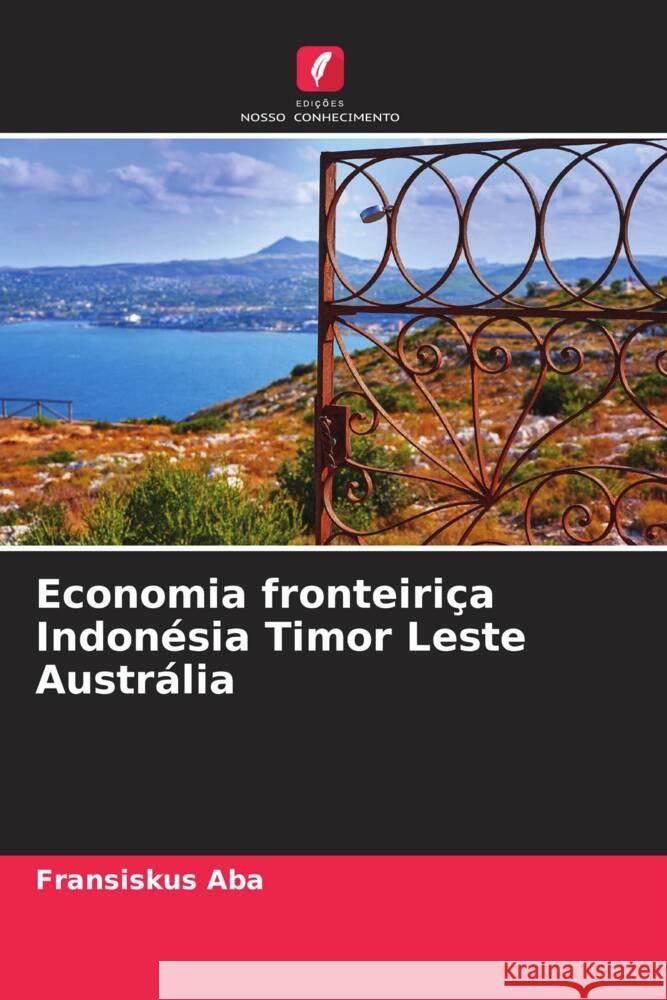 Economia fronteiriça Indonésia Timor Leste Austrália Aba, Fransiskus 9786204530604 Edições Nosso Conhecimento