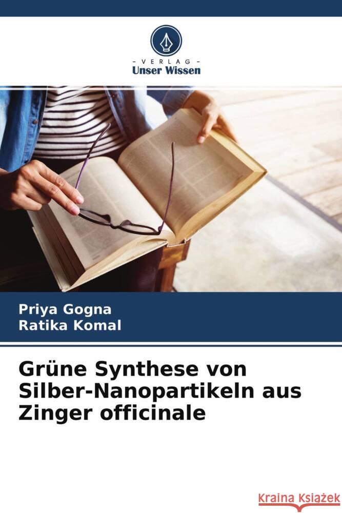 Grüne Synthese von Silber-Nanopartikeln aus Zinger officinale Gogna, Priya, Komal, Ratika 9786204530758