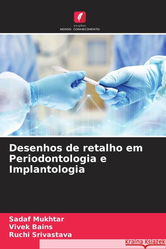 Desenhos de retalho em Periodontologia e Implantologia Mukhtar, Sadaf, Bains, Vivek, Srivastava, Ruchi 9786204531342