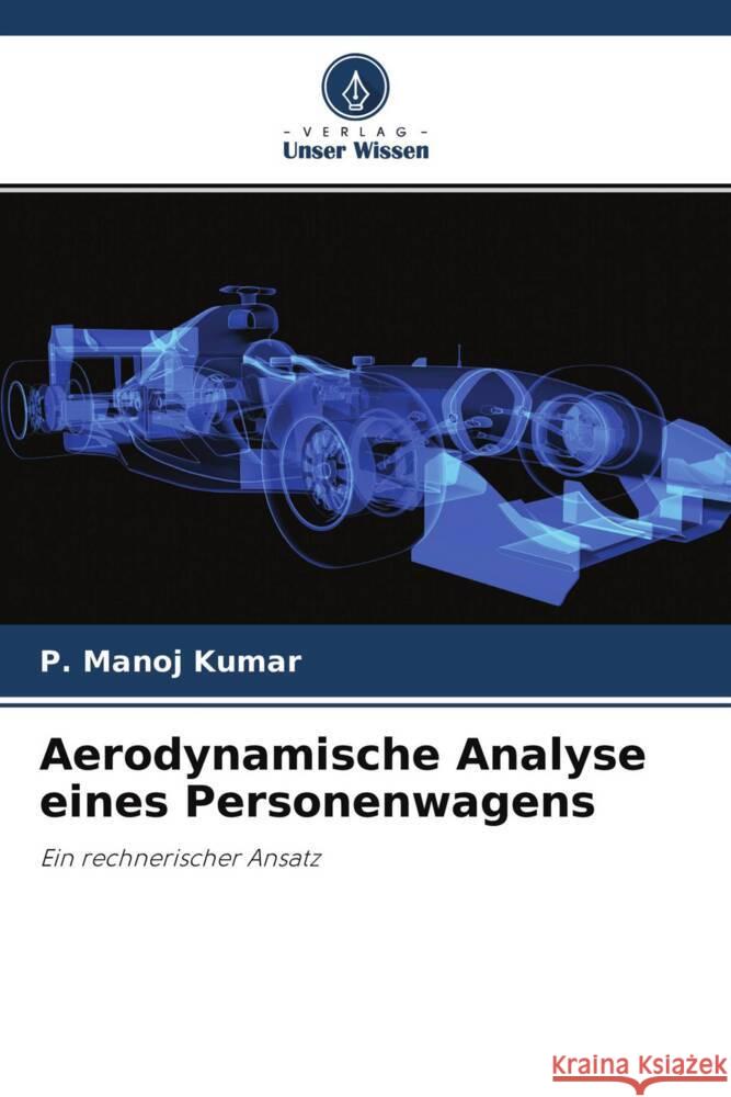 Aerodynamische Analyse eines Personenwagens Manoj Kumar, P., Sivaraj, G., Saravanakumar, P.T. 9786204532431 Verlag Unser Wissen