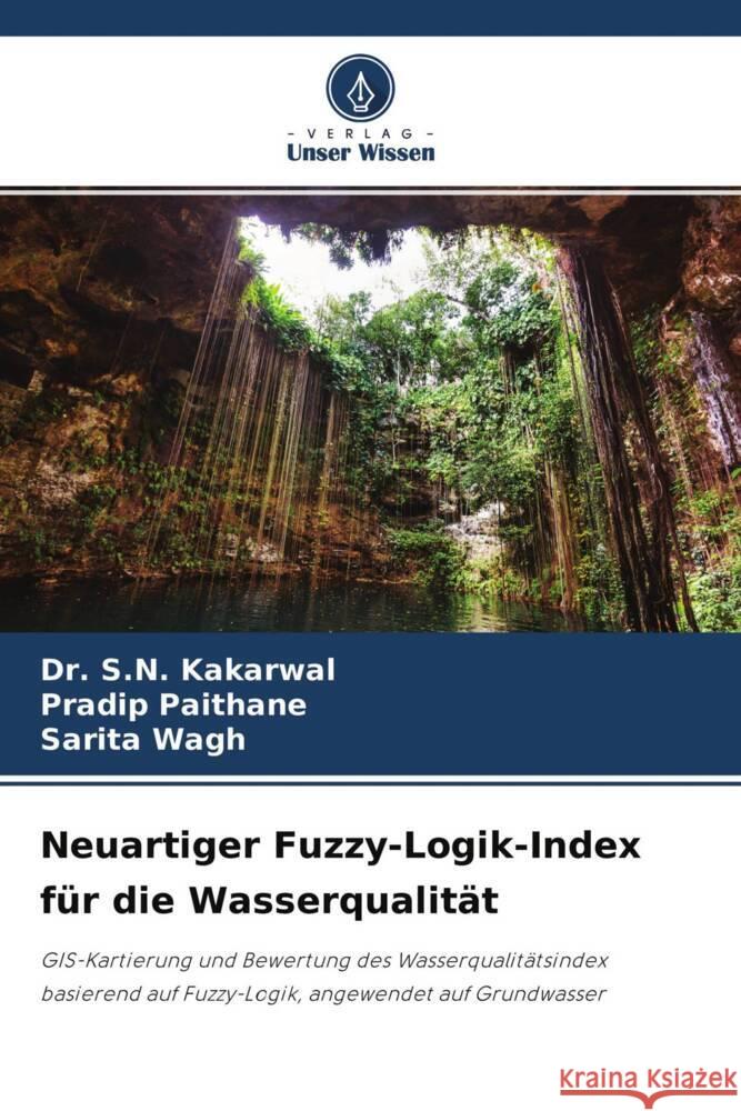 Neuartiger Fuzzy-Logik-Index für die Wasserqualität Kakarwal, Dr. S.N., Paithane, Pradip, Wagh, Sarita 9786204532677 Verlag Unser Wissen