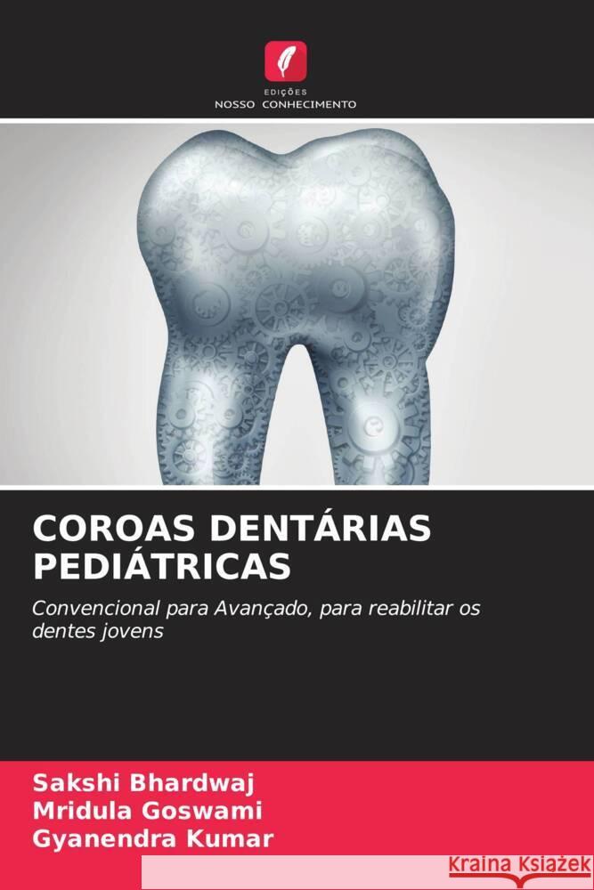 COROAS DENTÁRIAS PEDIÁTRICAS Bhardwaj, Sakshi, Goswami, Mridula, Kumar, Gyanendra 9786204532899 Edições Nosso Conhecimento