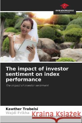 The impact of investor sentiment on index performance Kawther Trabelsi Wajdi Frikha 9786204533605