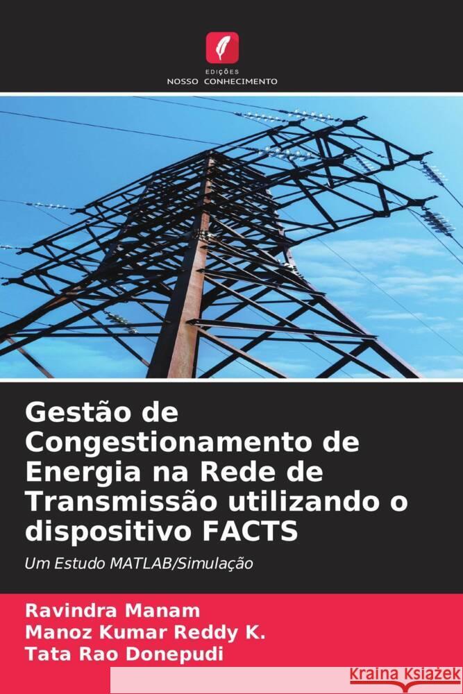 Gestão de Congestionamento de Energia na Rede de Transmissão utilizando o dispositivo FACTS Manam, Ravindra, K., Manoz Kumar Reddy, Donepudi, Tata Rao 9786204533971