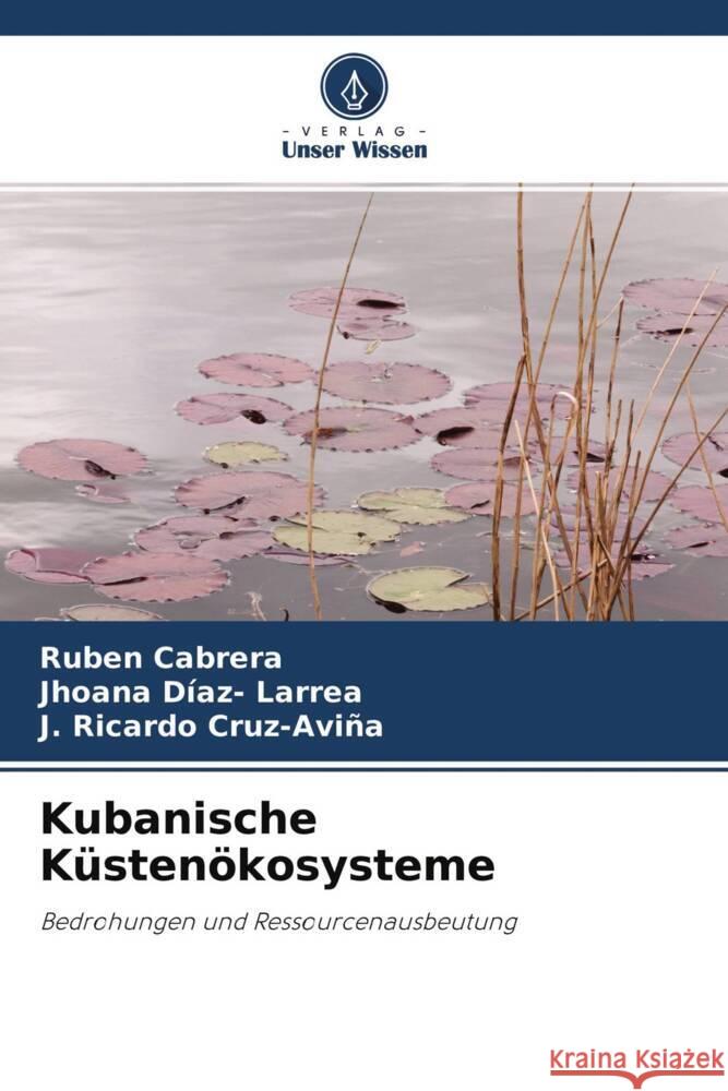 Kubanische Küstenökosysteme Cabrera, Rubén, Díaz- Larrea, Jhoana, Cruz-Aviña, J. Ricardo 9786204534114