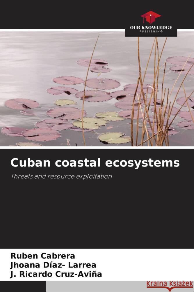 Cuban coastal ecosystems Cabrera, Rubén, Díaz- Larrea, Jhoana, Cruz-Aviña, J. Ricardo 9786204534121