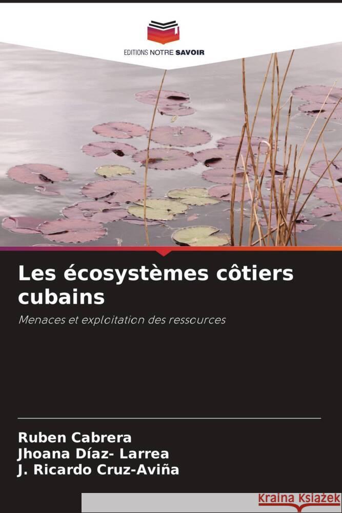 Les écosystèmes côtiers cubains Cabrera, Rubén, Díaz- Larrea, Jhoana, Cruz-Aviña, J. Ricardo 9786204534138