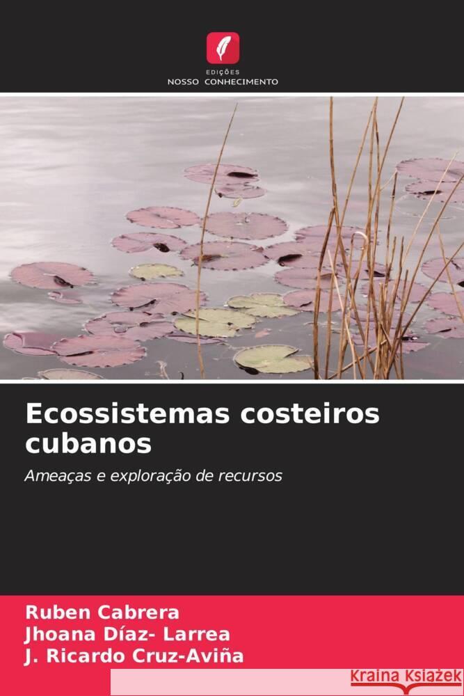 Ecossistemas costeiros cubanos Cabrera, Rubén, Díaz- Larrea, Jhoana, Cruz-Aviña, J. Ricardo 9786204534152