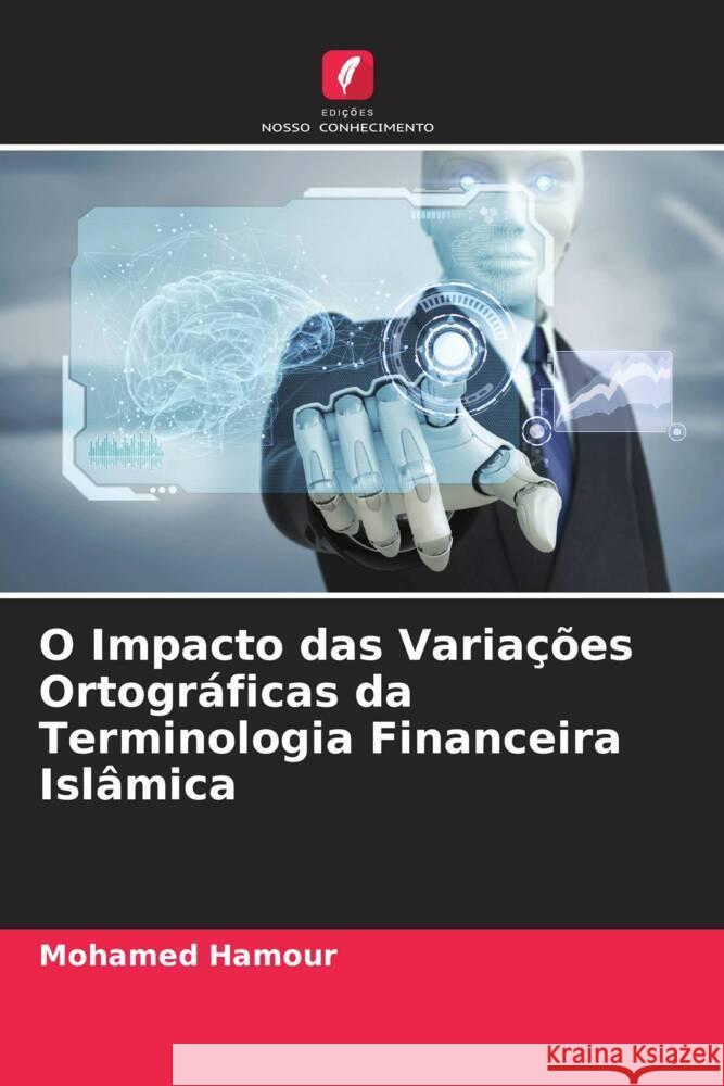 O Impacto das Variações Ortográficas da Terminologia Financeira Islâmica Hamour, Mohamed 9786204534343 Edições Nosso Conhecimento