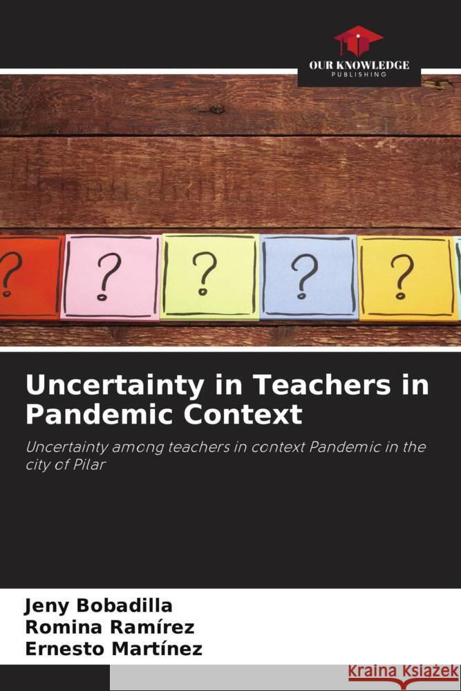 Uncertainty in Teachers in Pandemic Context Bobadilla, Jeny, Ramírez, Romina, Martínez, Ernesto 9786204534718 Our Knowledge Publishing