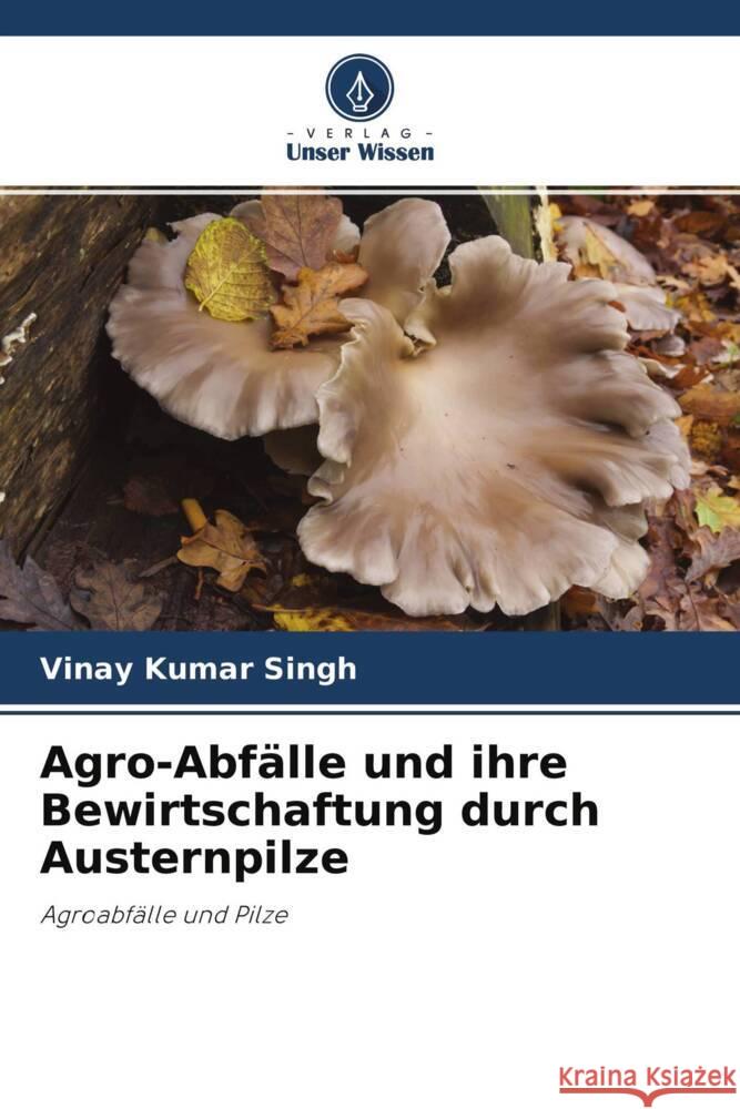 Agro-Abfälle und ihre Bewirtschaftung durch Austernpilze Kumar Singh, Vinay, Singh, Mohan Prasad 9786204534855