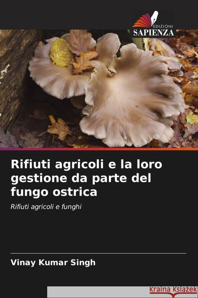 Rifiuti agricoli e la loro gestione da parte del fungo ostrica Kumar Singh, Vinay, Singh, Mohan Prasad 9786204536132