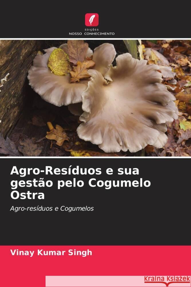 Agro-Resíduos e sua gestão pelo Cogumelo Ostra Kumar Singh, Vinay, Singh, Mohan Prasad 9786204536149