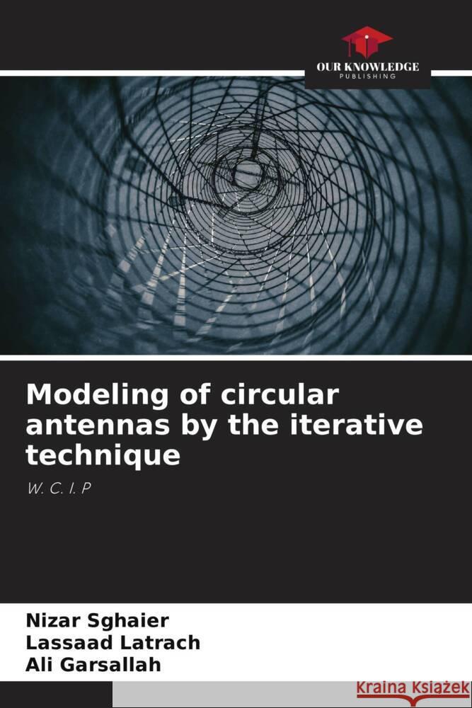 Modeling of circular antennas by the iterative technique Sghaier, Nizar, Latrach, Lassaad, Garsallah, Ali 9786204536408