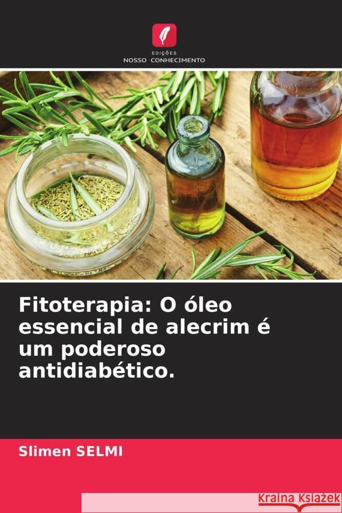 Fitoterapia: O óleo essencial de alecrim é um poderoso antidiabético. Selmi, Slimen 9786204536989