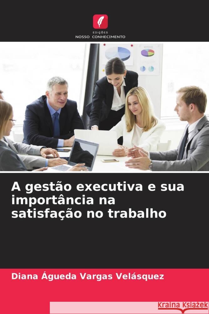 A gestão executiva e sua importância na satisfação no trabalho Vargas Velásquez, Diana Agueda 9786204537207