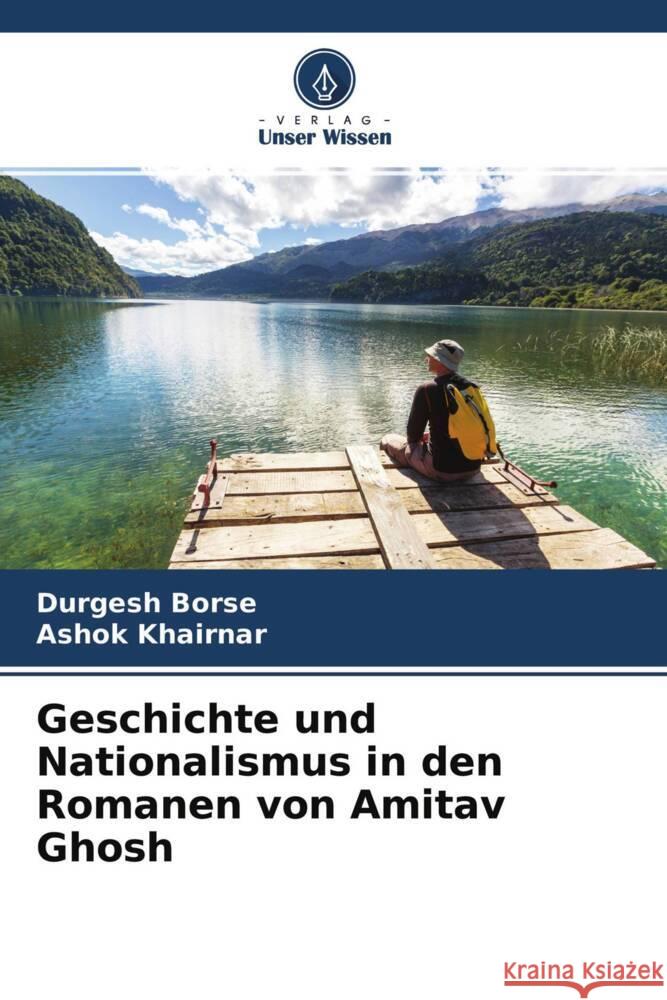 Geschichte und Nationalismus in den Romanen von Amitav Ghosh Borse, Durgesh, Khairnar, Ashok 9786204537436