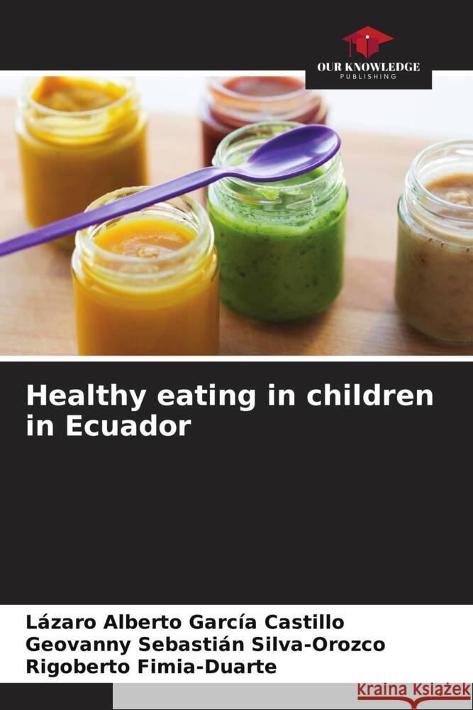 Healthy eating in children in Ecuador García Castillo, Lázaro Alberto, Silva-Orozco, Geovanny Sebastián, Fimia-Duarte, Rigoberto 9786204537627