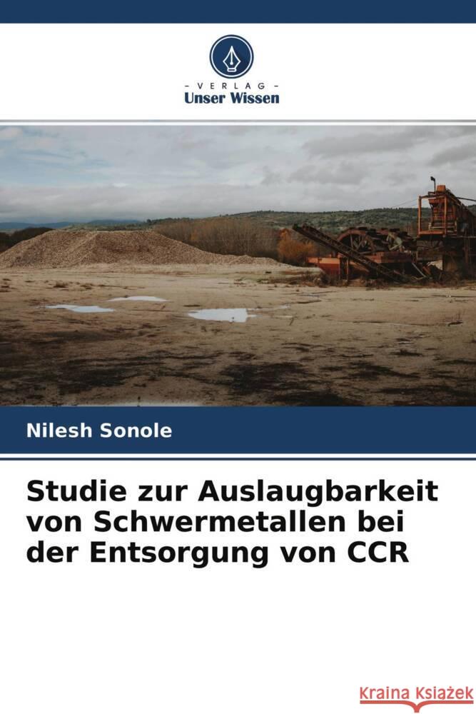 Studie zur Auslaugbarkeit von Schwermetallen bei der Entsorgung von CCR Sonole, Nilesh 9786204537672