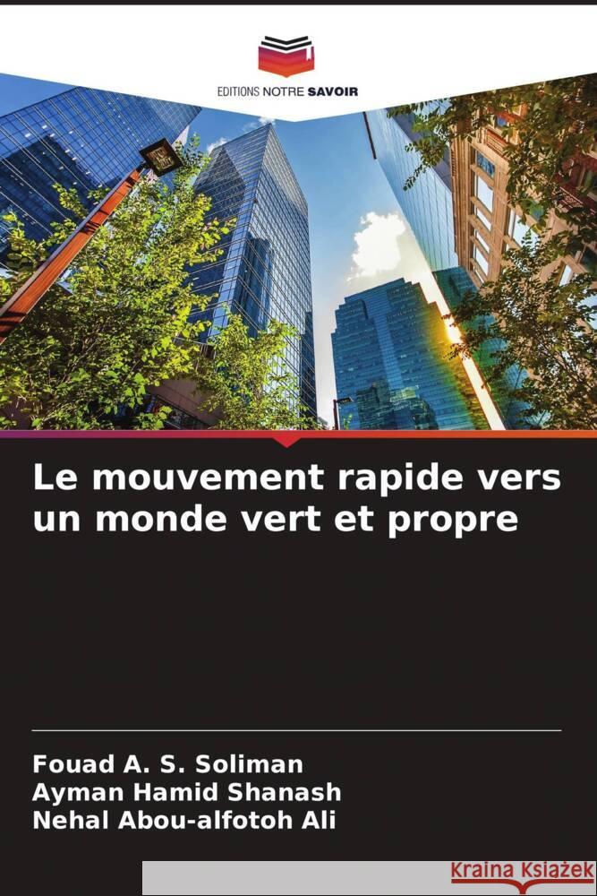 Le mouvement rapide vers un monde vert et propre Soliman, Fouad A. S., Shanash, Ayman Hamid, Ali, Nehal Abou-alfotoh 9786204539171 Editions Notre Savoir