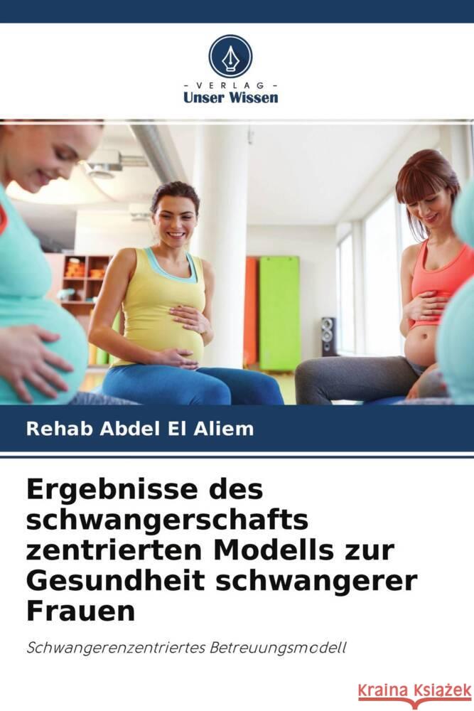 Ergebnisse des schwangerschafts zentrierten Modells zur Gesundheit schwangerer Frauen Abdel El Aliem, Rehab 9786204540405