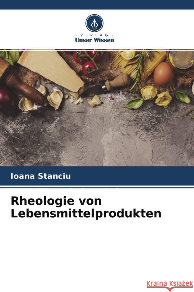 Rheologie von Lebensmittelprodukten Stanciu, Ioana 9786204541013 Verlag Unser Wissen