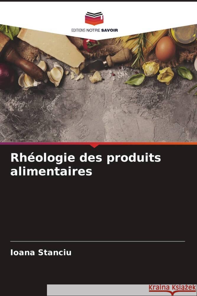 Rhéologie des produits alimentaires Stanciu, Ioana 9786204541037 Editions Notre Savoir