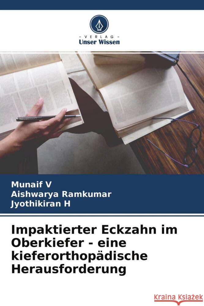 Impaktierter Eckzahn im Oberkiefer - eine kieferorthopädische Herausforderung V, Munaif, Ramkumar, Aishwarya, H, Jyothikiran 9786204541198