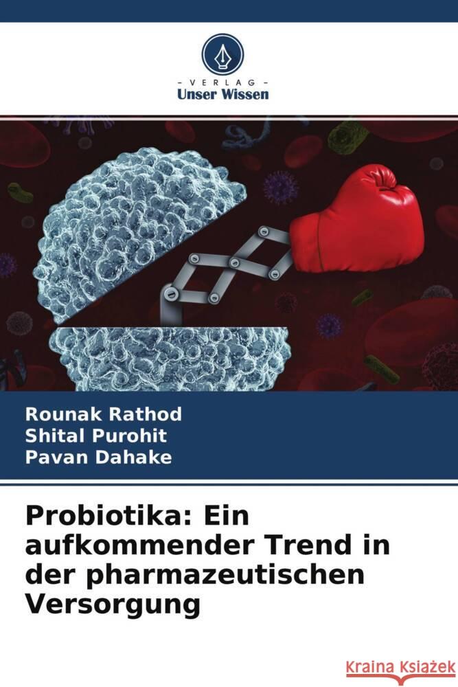 Probiotika: Ein aufkommender Trend in der pharmazeutischen Versorgung Rathod, Rounak, Purohit, Shital, Dahake, Pavan 9786204541310