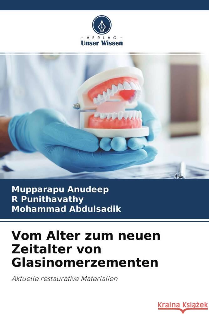 Vom Alter zum neuen Zeitalter von Glasinomerzementen Anudeep, Mupparapu, Punithavathy, R, Abdulsadik, Mohammad 9786204541686