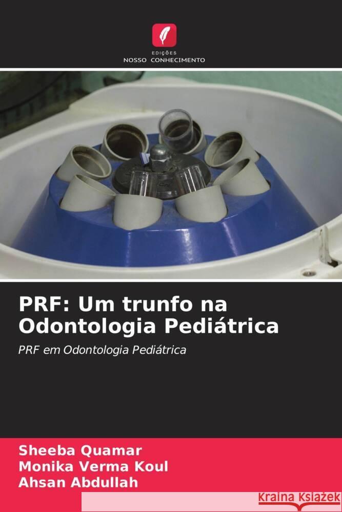 PRF: Um trunfo na Odontologia Pediátrica QUAMAR, SHEEBA, Koul, Monika Verma, Abdullah, Ahsan 9786204541983