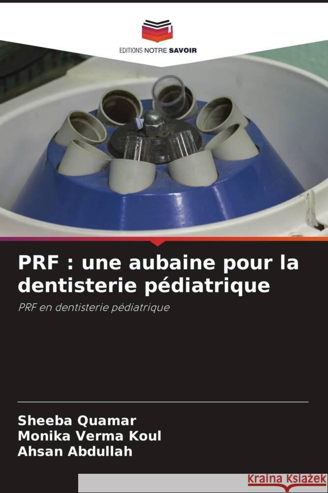 PRF : une aubaine pour la dentisterie pédiatrique QUAMAR, SHEEBA, Koul, Monika Verma, Abdullah, Ahsan 9786204542010