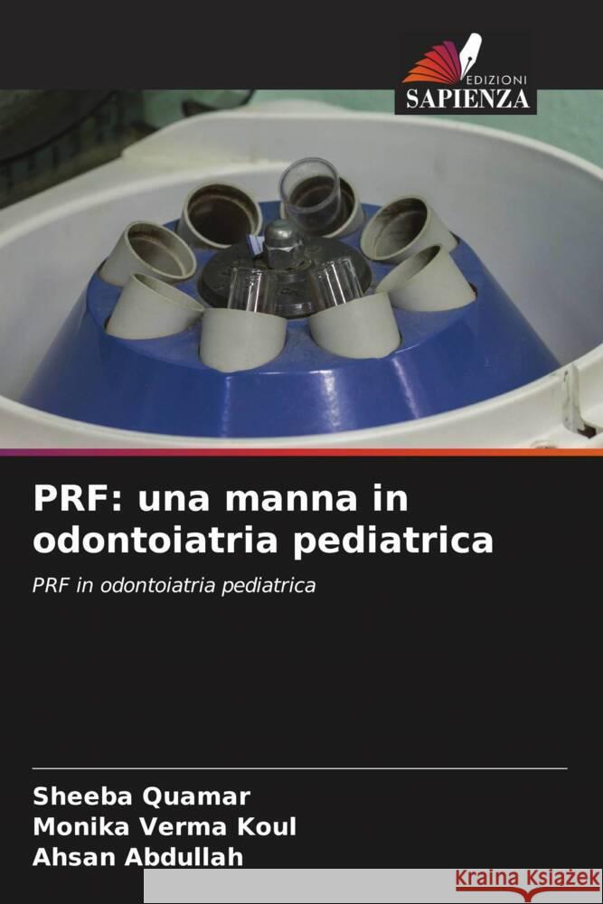 PRF: una manna in odontoiatria pediatrica QUAMAR, SHEEBA, Koul, Monika Verma, Abdullah, Ahsan 9786204542027