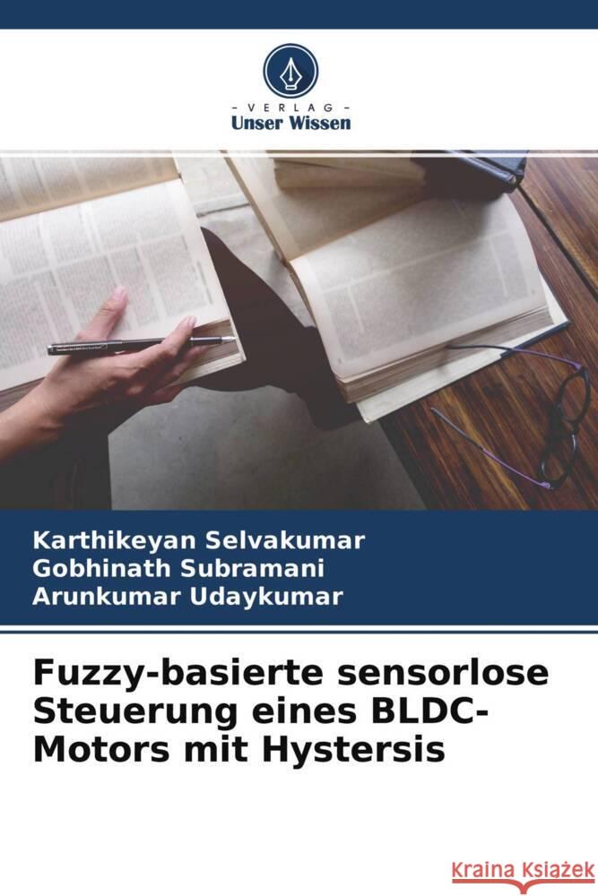 Fuzzy-basierte sensorlose Steuerung eines BLDC-Motors mit Hystersis Selvakumar, Karthikeyan, Subramani, Gobhinath, Udaykumar, Arunkumar 9786204542997 Verlag Unser Wissen