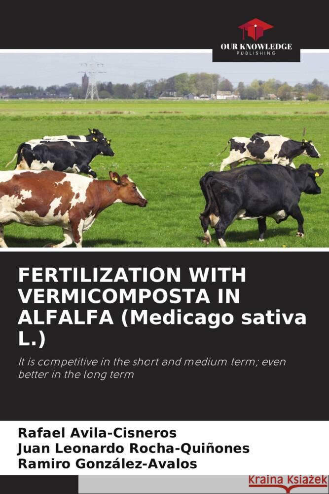 FERTILIZATION WITH VERMICOMPOSTA IN ALFALFA (Medicago sativa L.) Avila-Cisneros, Rafael, Rocha-Quiñones, Juan Leonardo, González-Avalos, Ramiro 9786204543154 Our Knowledge Publishing