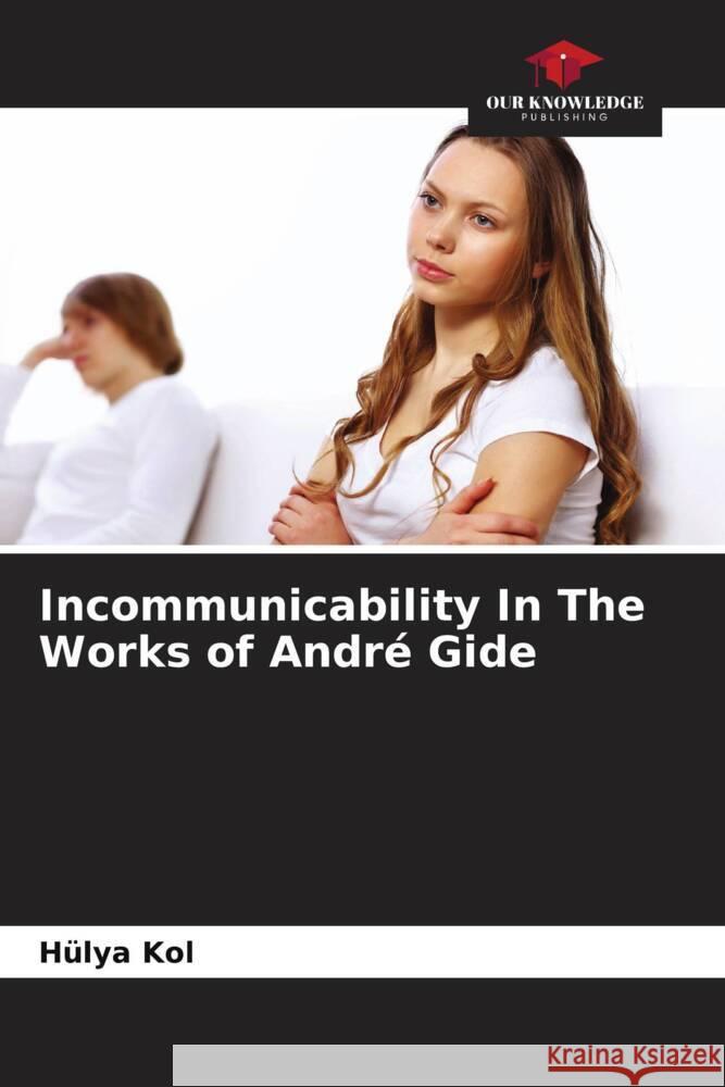 Incommunicability In The Works of André Gide Kol, Hülya 9786204543956