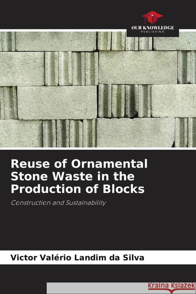 Reuse of Ornamental Stone Waste in the Production of Blocks Landim da Silva, Victor Valério 9786204544120