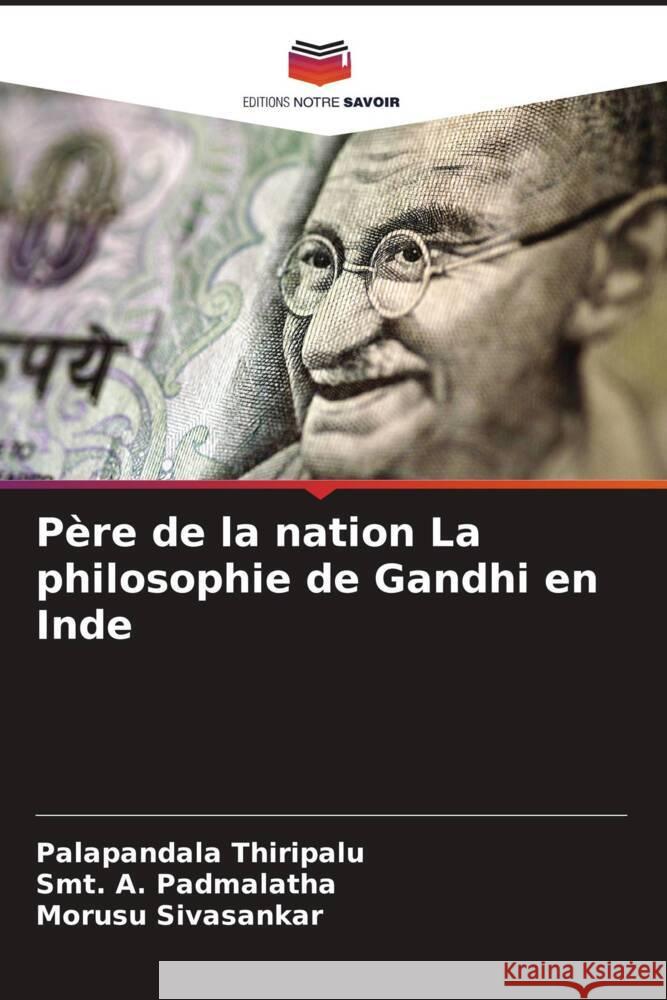 Père de la nation La philosophie de Gandhi en Inde Thiripalu, Palapandala, Padmalatha, Smt. A., Sivasankar, Morusu 9786204544380 Editions Notre Savoir