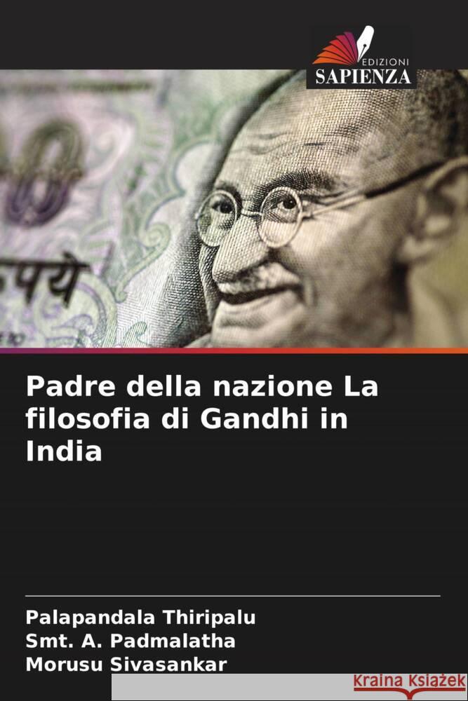 Padre della nazione La filosofia di Gandhi in India Thiripalu, Palapandala, Padmalatha, Smt. A., Sivasankar, Morusu 9786204544397 Edizioni Sapienza