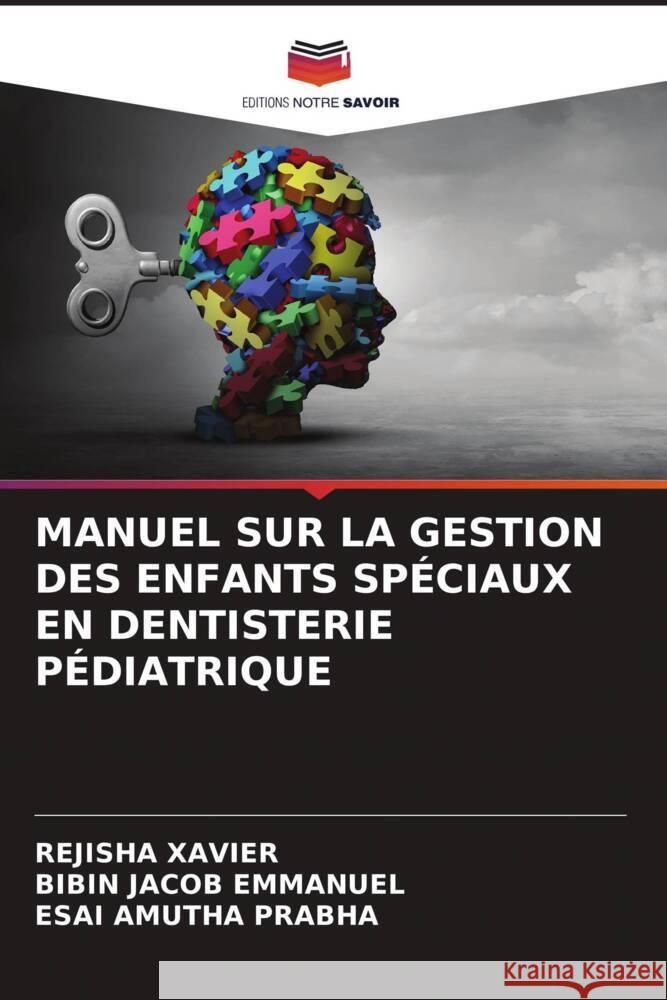 MANUEL SUR LA GESTION DES ENFANTS SPÉCIAUX EN DENTISTERIE PÉDIATRIQUE XAVIER, REJISHA, Emmanuel, Bibin Jacob, Prabha, Esai Amutha 9786204544441 Editions Notre Savoir