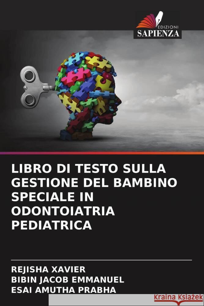 LIBRO DI TESTO SULLA GESTIONE DEL BAMBINO SPECIALE IN ODONTOIATRIA PEDIATRICA XAVIER, REJISHA, Emmanuel, Bibin Jacob, Prabha, Esai Amutha 9786204544458 Edizioni Sapienza