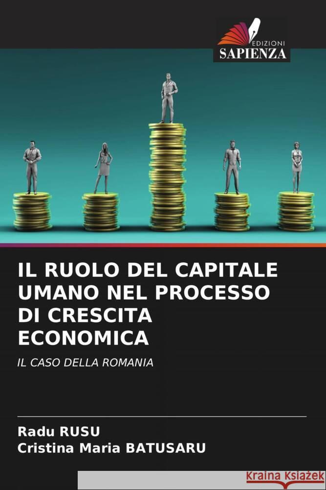 IL RUOLO DEL CAPITALE UMANO NEL PROCESSO DI CRESCITA ECONOMICA Rusu, Radu, Batusaru, Cristina Maria 9786204544816