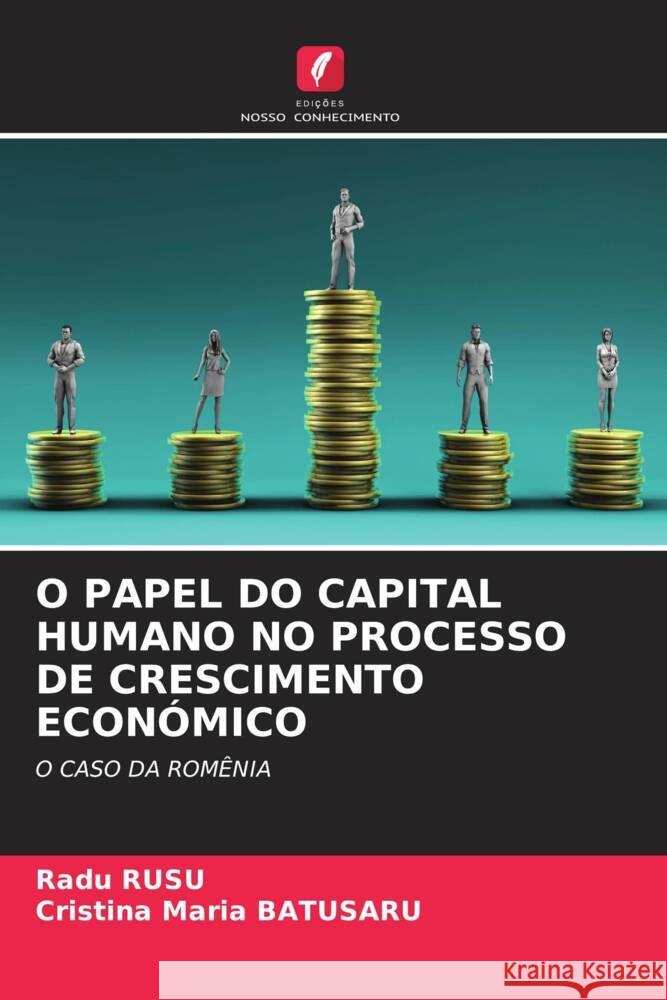 O PAPEL DO CAPITAL HUMANO NO PROCESSO DE CRESCIMENTO ECONÓMICO Rusu, Radu, Batusaru, Cristina Maria 9786204544823