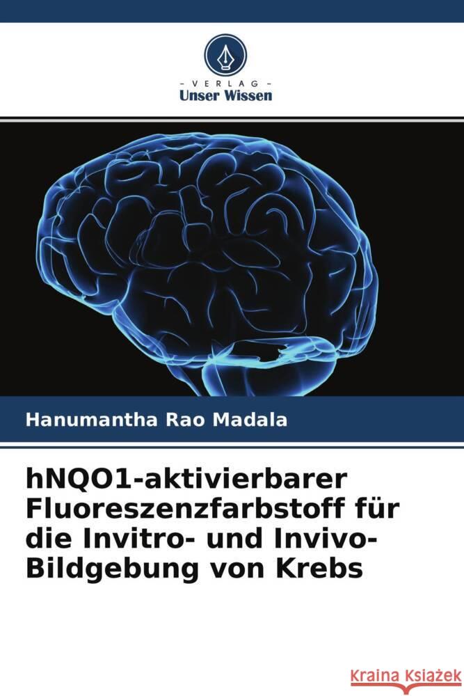 hNQO1-aktivierbarer Fluoreszenzfarbstoff für die Invitro- und Invivo-Bildgebung von Krebs Madala, Hanumantha Rao 9786204545141