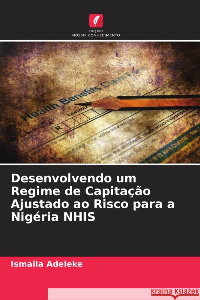 Desenvolvendo um Regime de Capitação Ajustado ao Risco para a Nigéria NHIS Adeleke, Ismaila 9786204545424