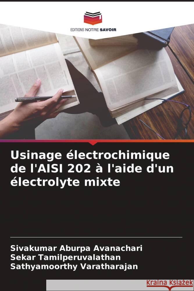 Usinage électrochimique de l'AISI 202 à l'aide d'un électrolyte mixte Aburpa Avanachari, Sivakumar, Tamilperuvalathan, Sekar, Varatharajan, Sathyamoorthy 9786204545585 Editions Notre Savoir